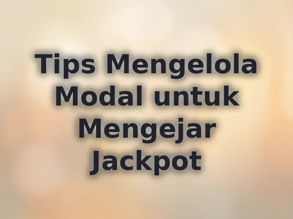 Tips Mengelola Modal untuk Mengejar Jackpot