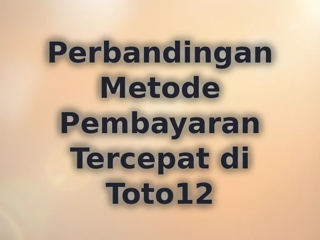 Perbandingan Metode Pembayaran Tercepat di Toto12