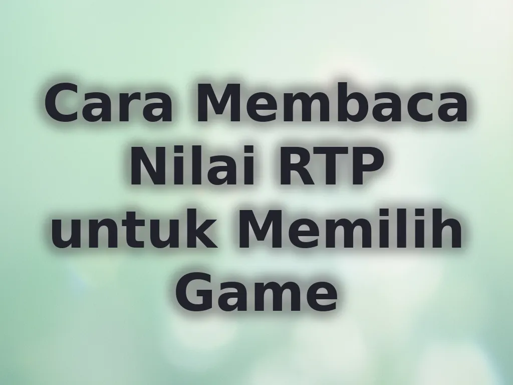 Cara Membaca Nilai RTP untuk Memilih Game